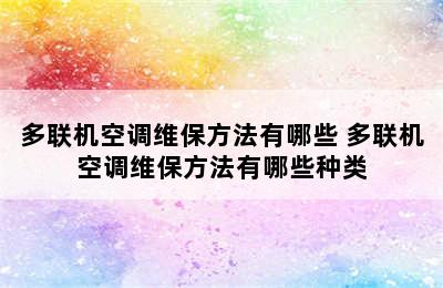 多联机空调维保方法有哪些 多联机空调维保方法有哪些种类